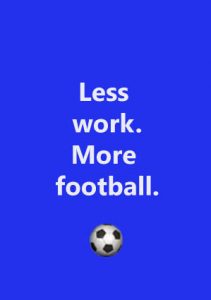 Less work. More football.