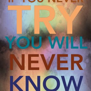 If you never try you will never know