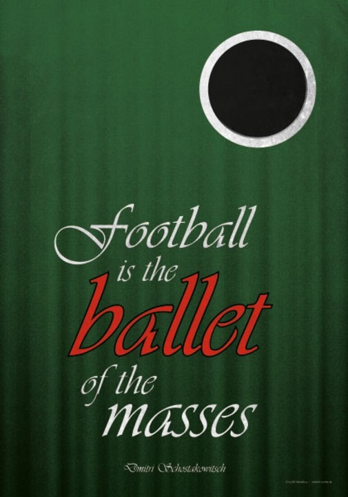 Football is the ballet of the masses | Poster und Leinwand 1 Poster Football Ballet of the masses