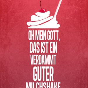 Poster: Oh mein Gott, das ist ein verdammt guter Milchshake